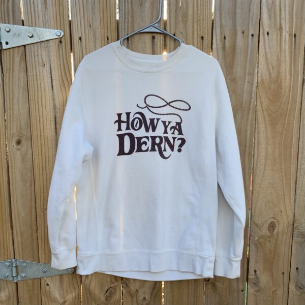 How Ya Dern Sweatshirt- Size M